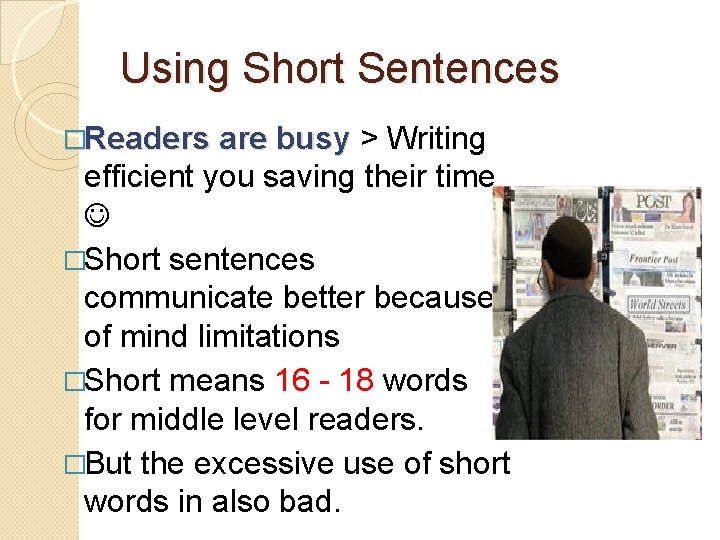 Using Short Sentences �Readers are busy > Writing efficient you saving their time �Short