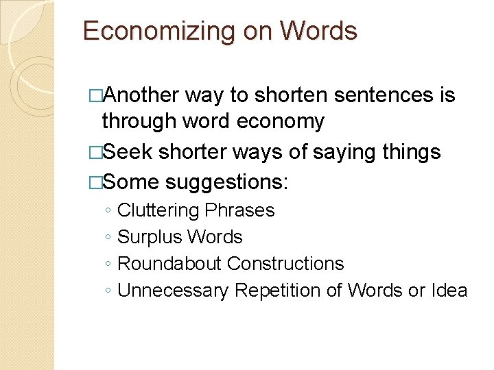 Economizing on Words �Another way to shorten sentences is through word economy �Seek shorter