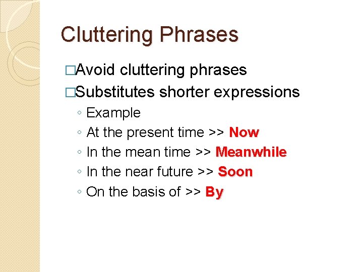 Cluttering Phrases �Avoid cluttering phrases �Substitutes shorter expressions ◦ ◦ ◦ Example At the