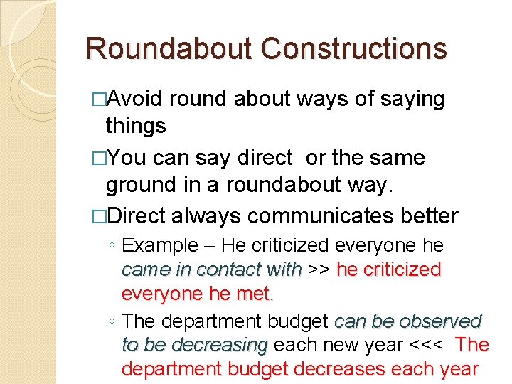 Roundabout Constructions �Avoid round about ways of saying things �You can say direct or