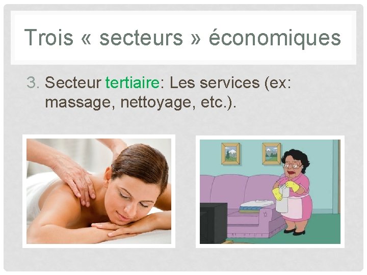 Trois « secteurs » économiques 3. Secteur tertiaire: Les services (ex: massage, nettoyage, etc.