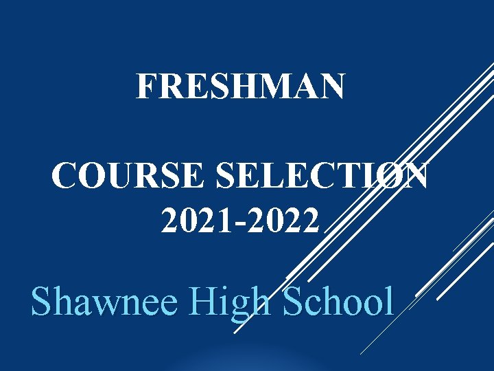FRESHMAN COURSE SELECTION 2021 -2022 Shawnee High School 