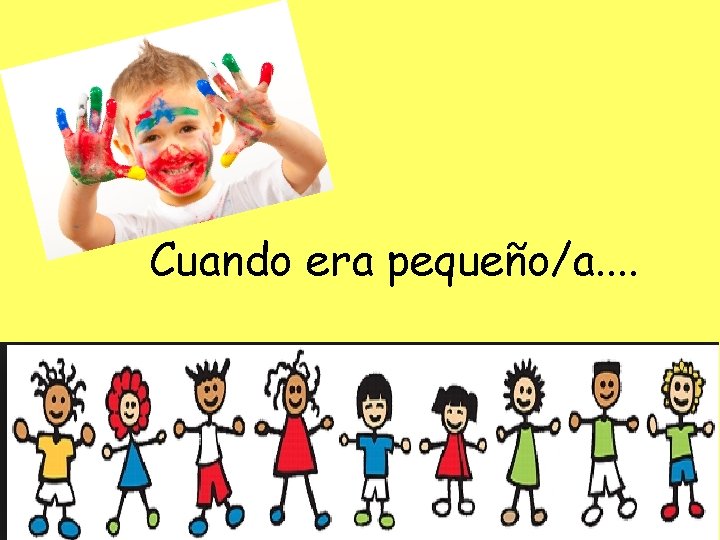 Cuando era pequeño/a. . 