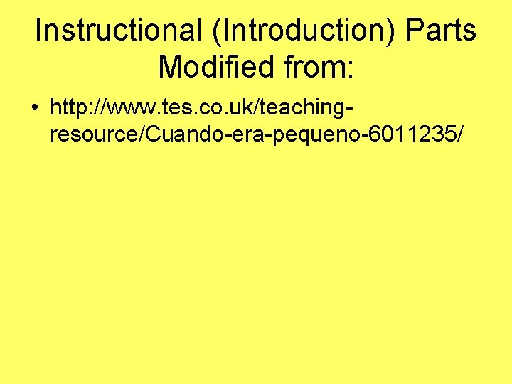 Instructional (Introduction) Parts Modified from: • http: //www. tes. co. uk/teachingresource/Cuando-era-pequeno-6011235/ 