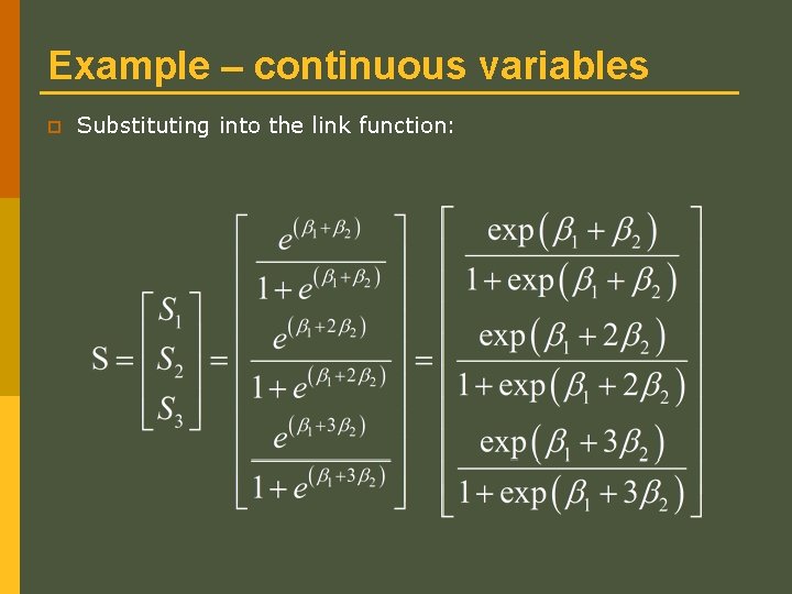 Example – continuous variables p Substituting into the link function: Example – continuous variables p Substituting into the link function: