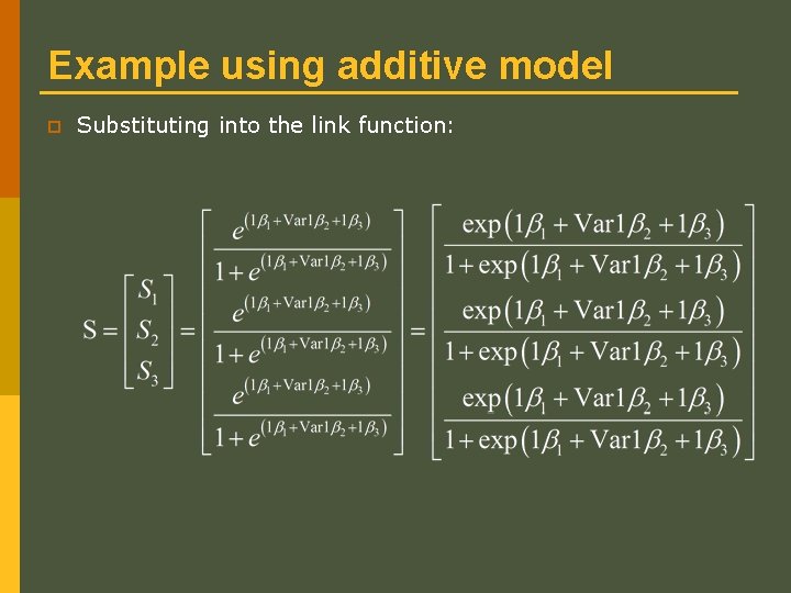 Example using additive model p Substituting into the link function: Example using additive model p Substituting into the link function: