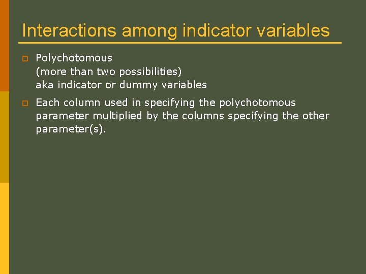 Interactions among indicator variables p Polychotomous (more than two possibilities) aka indicator or dummy Interactions among indicator variables p Polychotomous (more than two possibilities) aka indicator or dummy