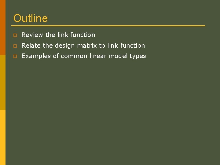 Outline p Review the link function p Relate the design matrix to link function Outline p Review the link function p Relate the design matrix to link function