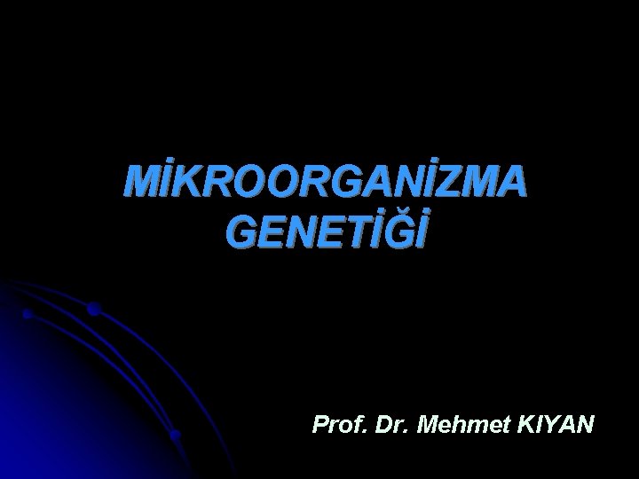 MİKROORGANİZMA GENETİĞİ Prof. Dr. Mehmet KIYAN 