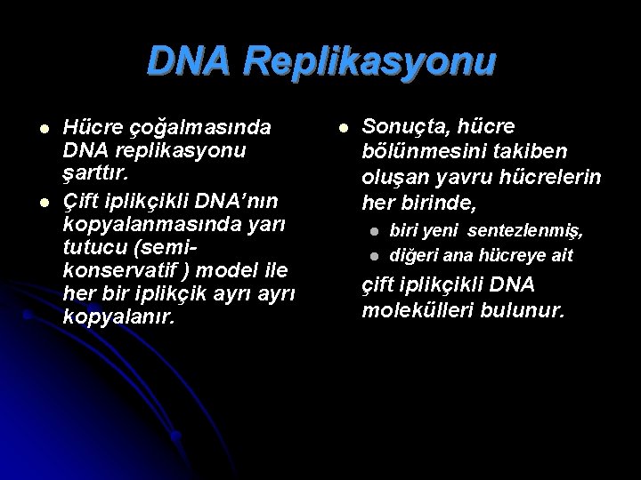 DNA Replikasyonu l l Hücre çoğalmasında DNA replikasyonu şarttır. Çift iplikçikli DNA’nın kopyalanmasında yarı