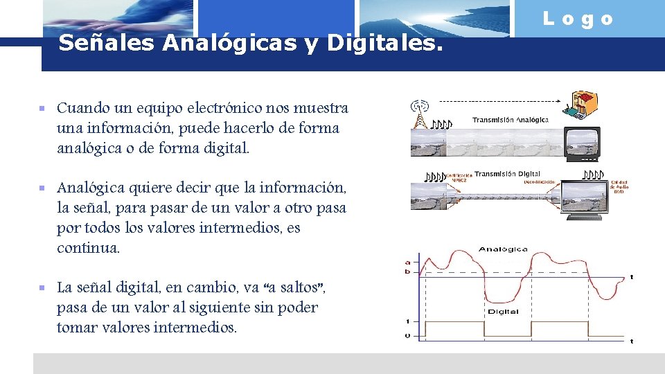 Señales Analógicas y Digitales. § Cuando un equipo electrónico nos muestra una información, puede