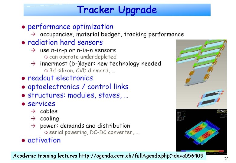 Tracker Upgrade Academic training lectures http: //agenda. cern. ch/full. Agenda. php? ida=a 056409 20