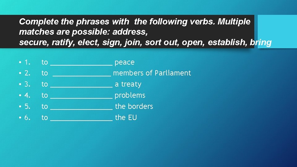 Complete the phrases with the following verbs. Multiple matches are possible: address, secure, ratify,