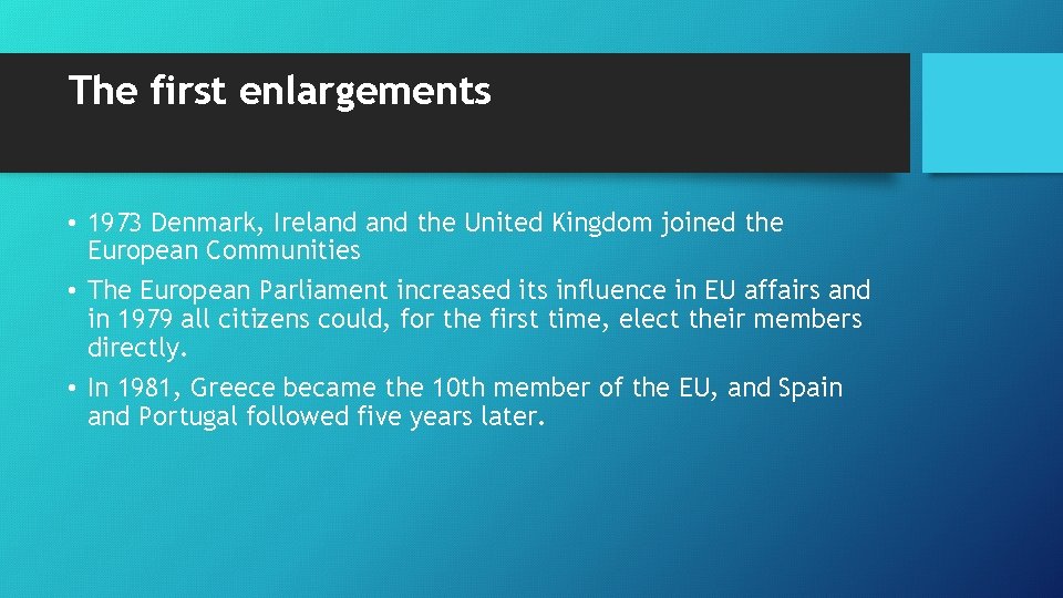 The first enlargements • 1973 Denmark, Ireland the United Kingdom joined the European Communities