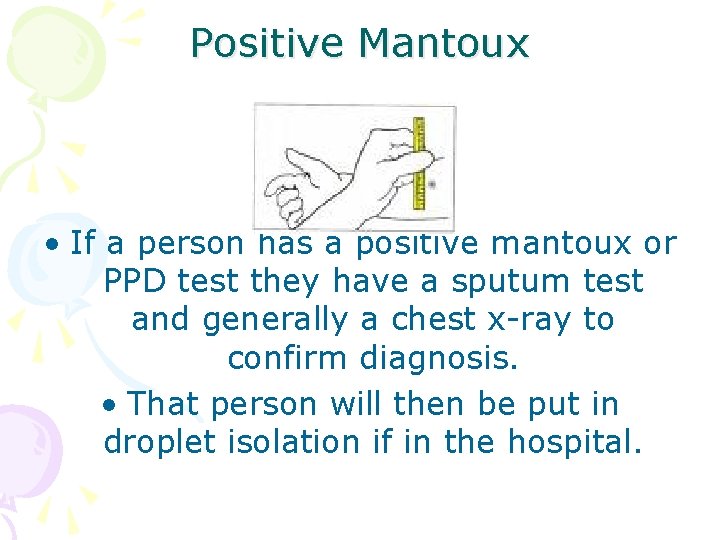 Positive Mantoux • If a person has a positive mantoux or PPD test they