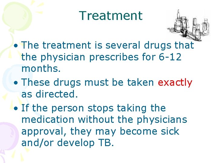 Treatment • The treatment is several drugs that the physician prescribes for 6 -12