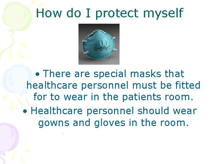 How do I protect myself • There are special masks that healthcare personnel must