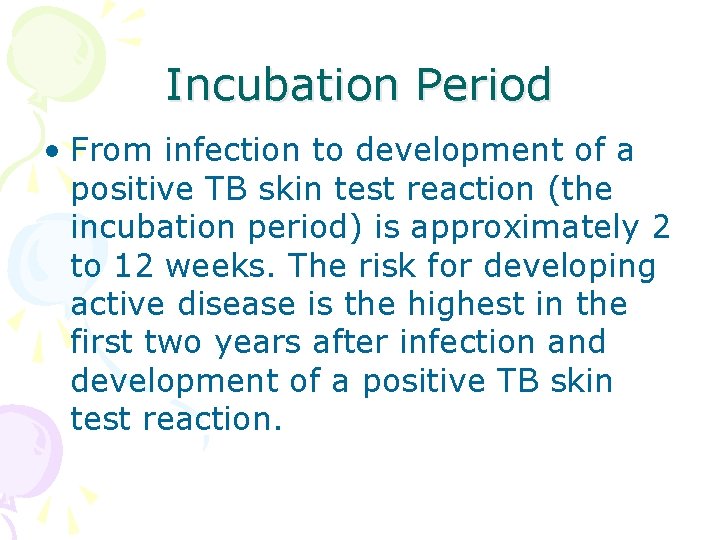 Incubation Period • From infection to development of a positive TB skin test reaction