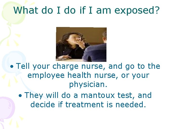 What do I do if I am exposed? • Tell your charge nurse, and