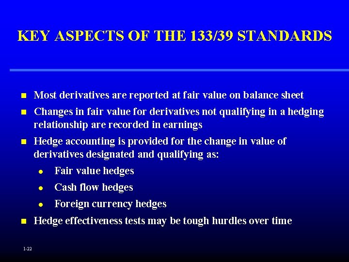 KEY ASPECTS OF THE 133/39 STANDARDS n Most derivatives are reported at fair value