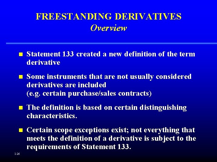 FREESTANDING DERIVATIVES Overview n Statement 133 created a new definition of the term derivative