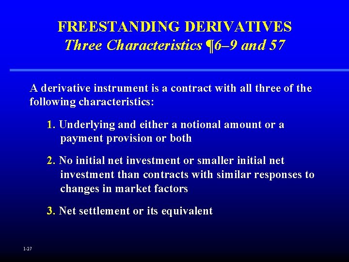 FREESTANDING DERIVATIVES Three Characteristics ¶ 6– 9 and 57 A derivative instrument is a FREESTANDING DERIVATIVES Three Characteristics ¶ 6– 9 and 57 A derivative instrument is a
