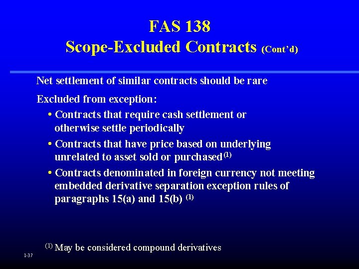 FAS 138 Scope-Excluded Contracts (Cont’d) Net settlement of similar contracts should be rare Excluded