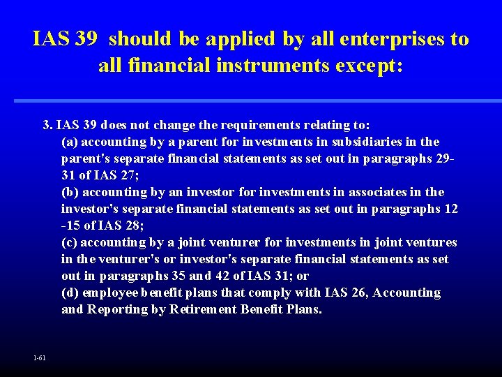 IAS 39 should be applied by all enterprises to all financial instruments except: 3.