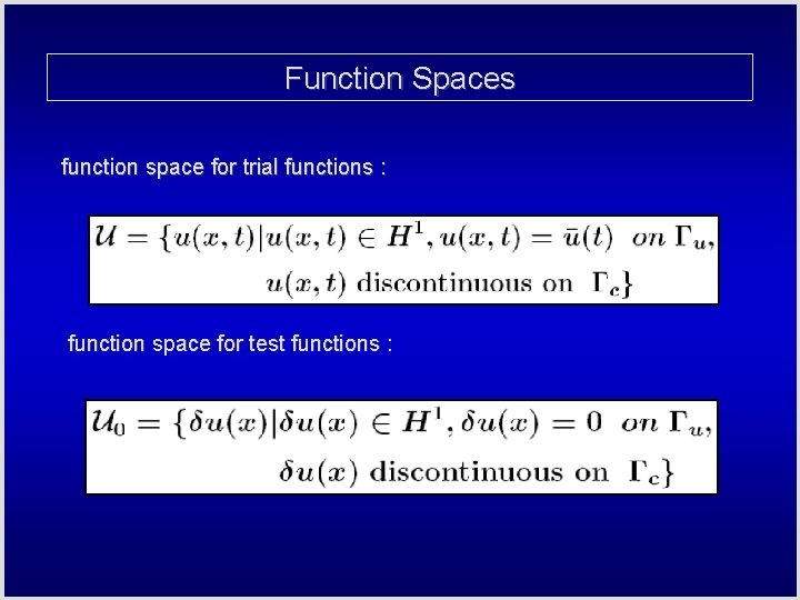 Function Spaces function space for trial functions : function space for test functions :