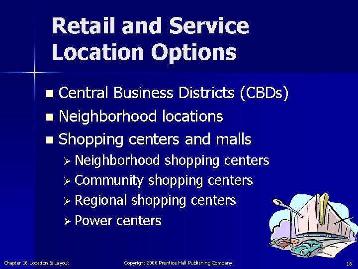 Retail and Service Location Options Central Business Districts (CBDs) n Neighborhood locations n Shopping