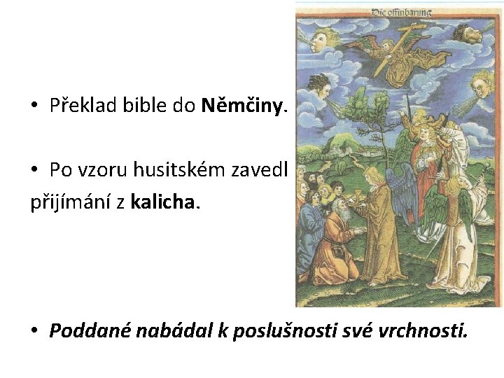  • Překlad bible do Němčiny. • Po vzoru husitském zavedl přijímání z kalicha.