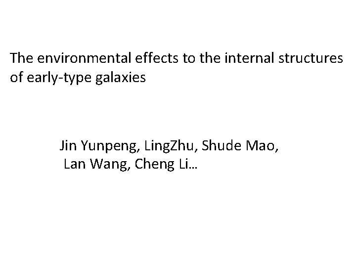 The environmental effects to the internal structures of early-type galaxies Jin Yunpeng, Ling. Zhu,