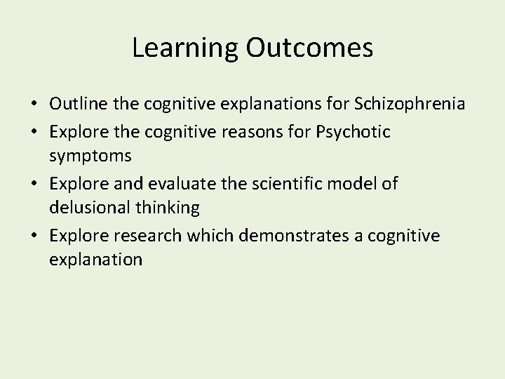 Learning Outcomes • Outline the cognitive explanations for Schizophrenia • Explore the cognitive reasons