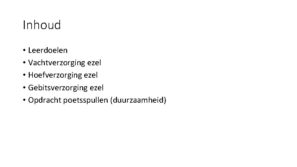 Inhoud • Leerdoelen • Vachtverzorging ezel • Hoefverzorging ezel • Gebitsverzorging ezel • Opdracht