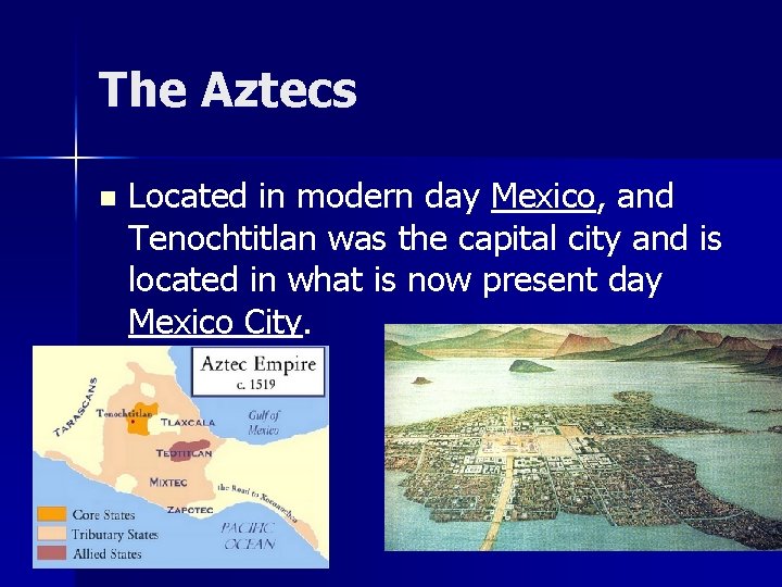 The Aztecs n Located in modern day Mexico, and Tenochtitlan was the capital city