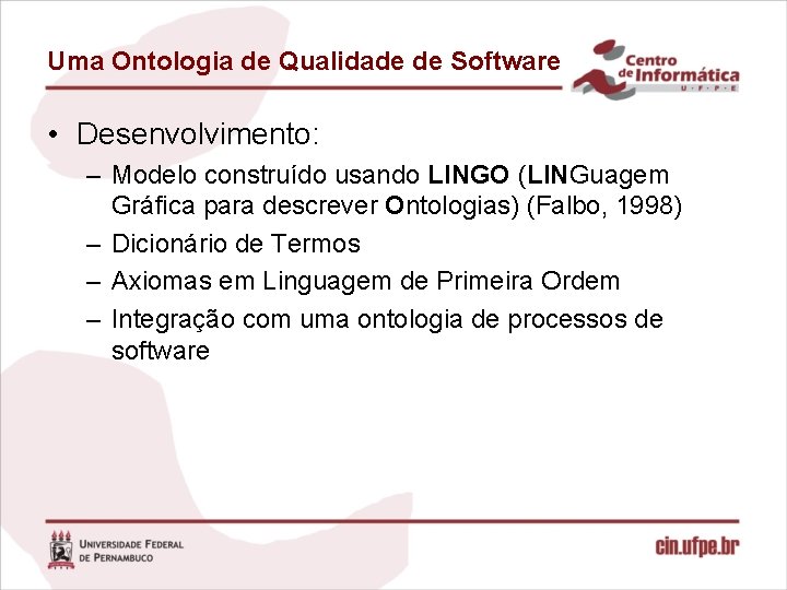 Uma Ontologia de Qualidade de Software • Desenvolvimento: – Modelo construído usando LINGO (LINGuagem Uma Ontologia de Qualidade de Software • Desenvolvimento: – Modelo construído usando LINGO (LINGuagem