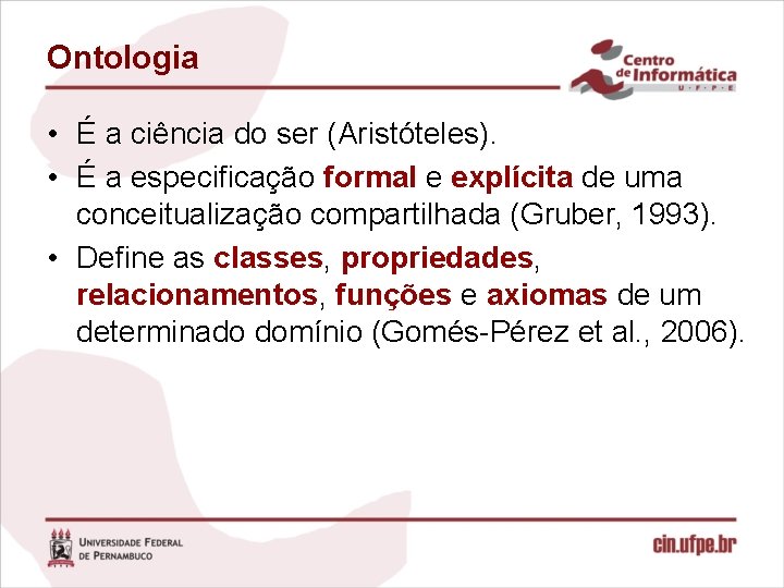 Ontologia • É a ciência do ser (Aristóteles). • É a especificação formal e