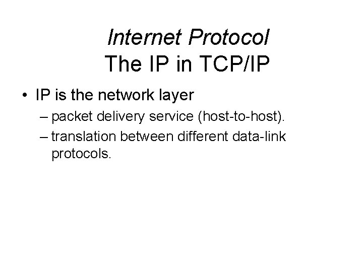 Internet Protocol The IP in TCP/IP • IP is the network layer – packet