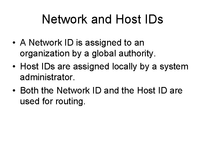 Network and Host IDs • A Network ID is assigned to an organization by