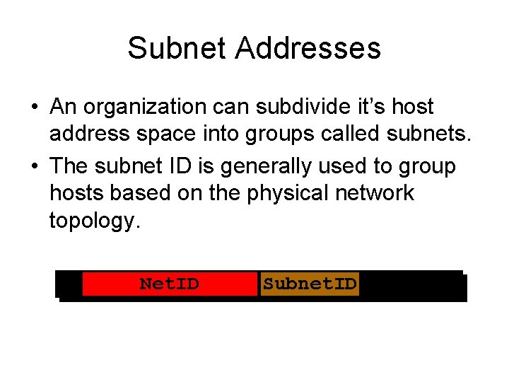 Subnet Addresses • An organization can subdivide it’s host address space into groups called
