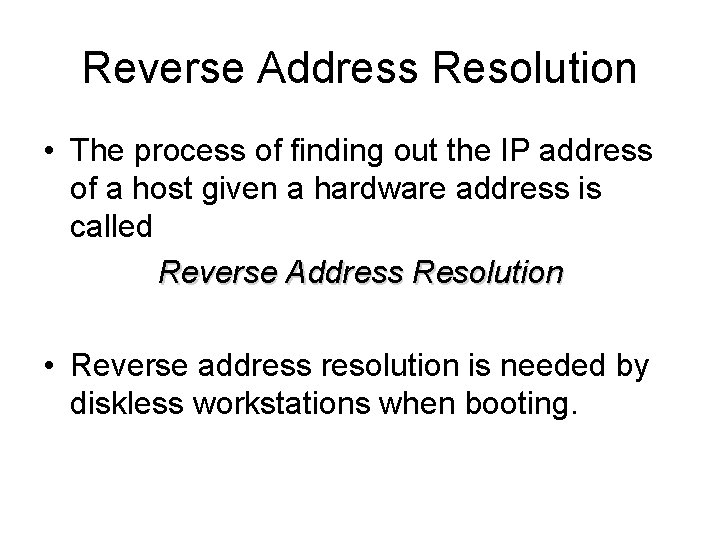 Reverse Address Resolution • The process of finding out the IP address of a