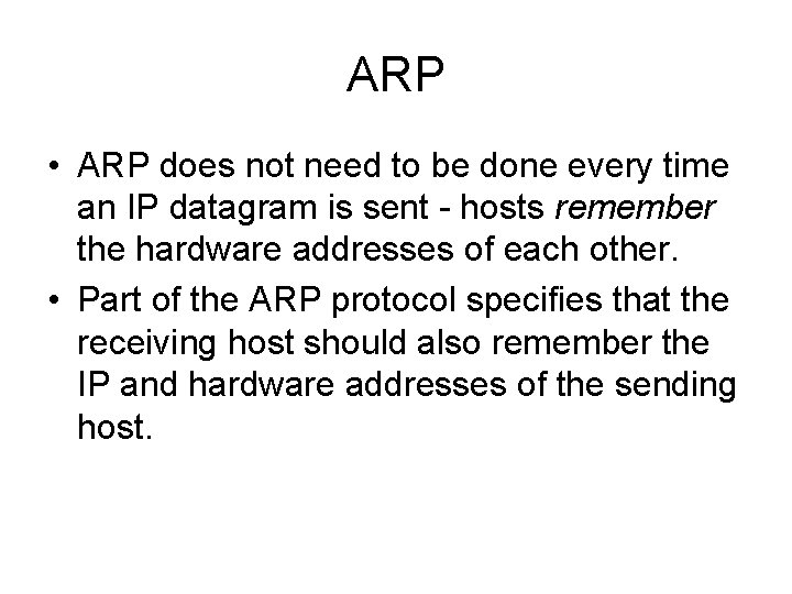 ARP • ARP does not need to be done every time an IP datagram