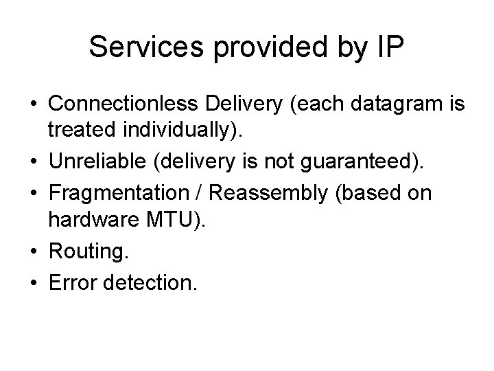 Services provided by IP • Connectionless Delivery (each datagram is treated individually). • Unreliable