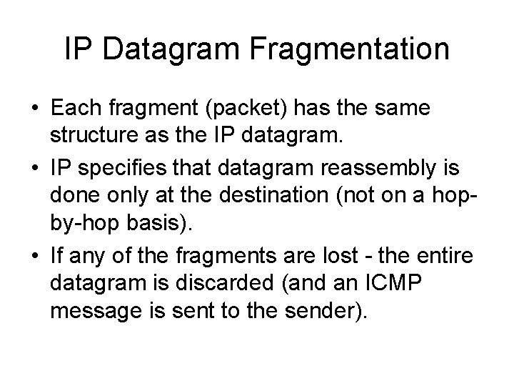 IP Datagram Fragmentation • Each fragment (packet) has the same structure as the IP