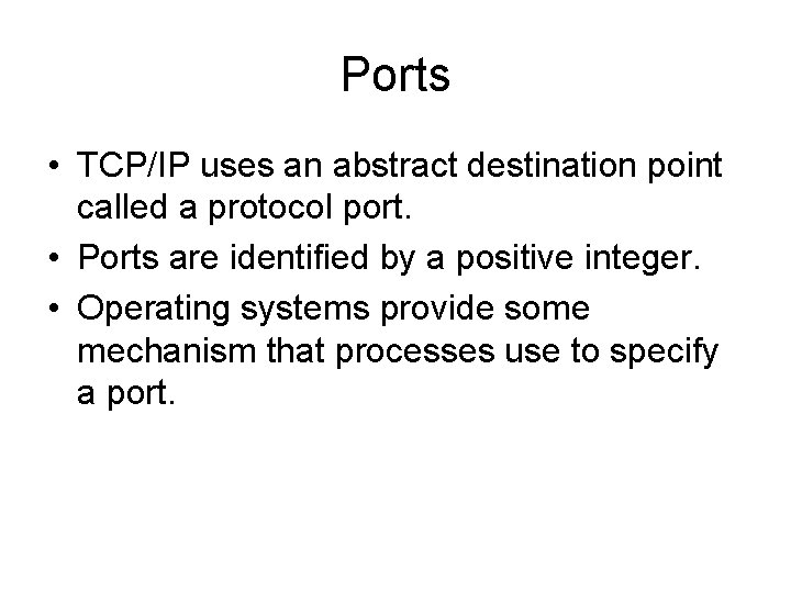 Ports • TCP/IP uses an abstract destination point called a protocol port. • Ports