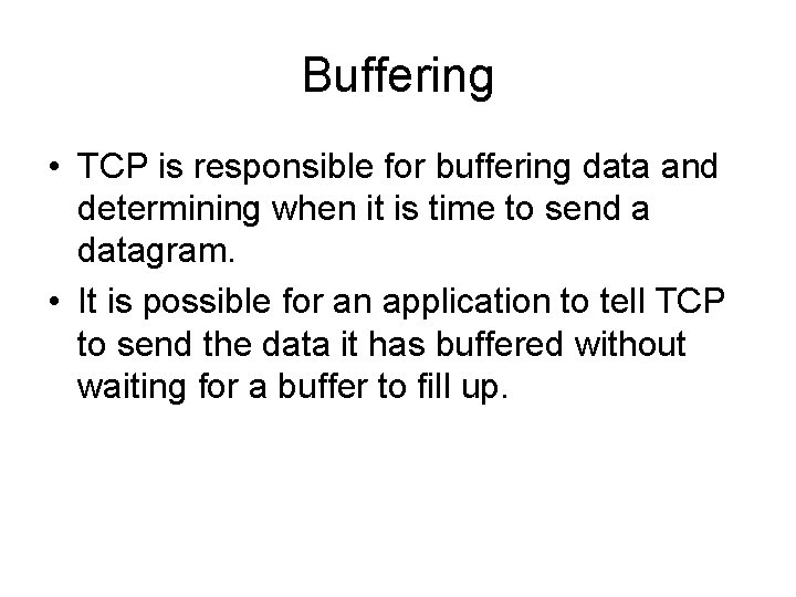 Buffering • TCP is responsible for buffering data and determining when it is time