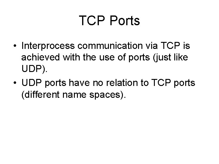 TCP Ports • Interprocess communication via TCP is achieved with the use of ports