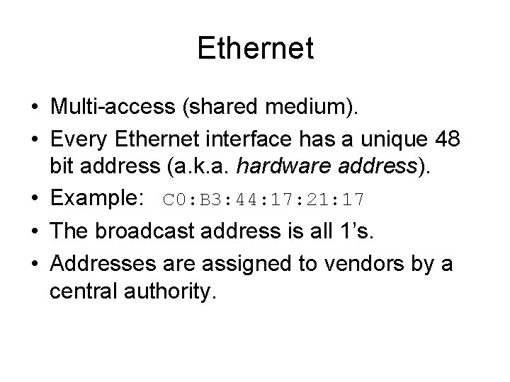 Ethernet • Multi-access (shared medium). • Every Ethernet interface has a unique 48 bit