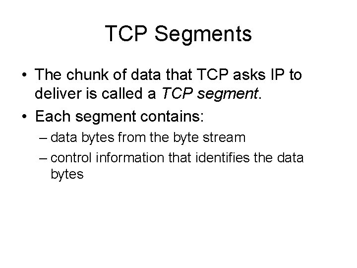 TCP Segments • The chunk of data that TCP asks IP to deliver is