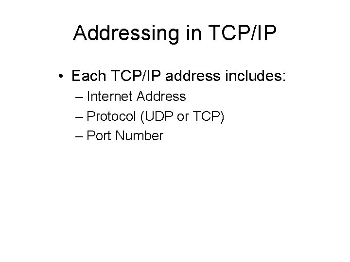 Addressing in TCP/IP • Each TCP/IP address includes: – Internet Address – Protocol (UDP